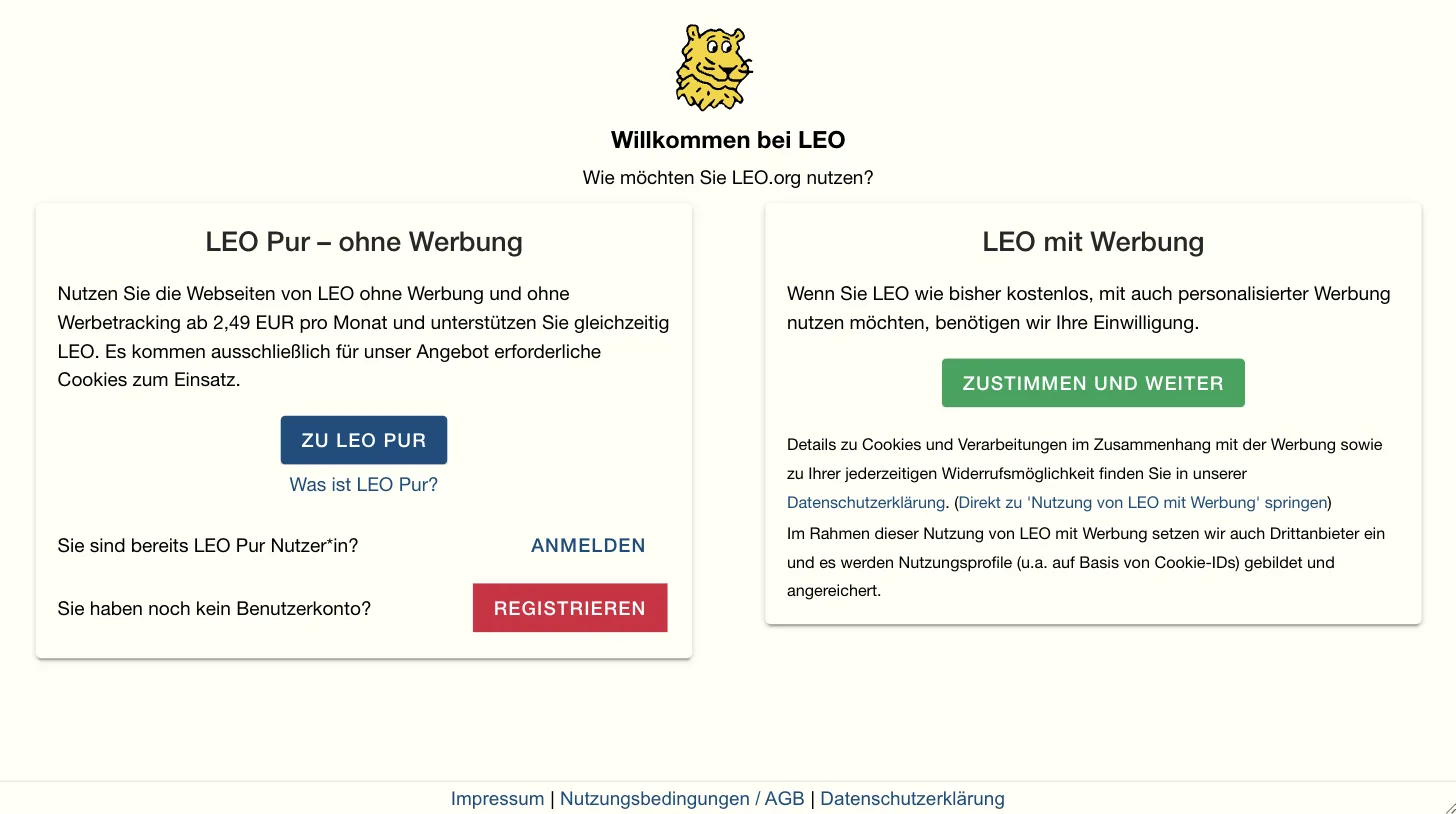 LEO-Dialog „Willkommen bei LEO – Wie möchten Sie LEO.org nutzen?“: links „LEO Pur – ohne Werbung“ ab 2,49 EUR pro Monat, rechts „LEO mit Werbung“ mit Knopf „Zustimmen und weiter“ und dem Hinweis auf Drittanbieter und Nutzungsprofile LEO-Dialog „Willkommen bei LEO – Wie möchten Sie LEO.org nutzen?“: links „LEO Pur – ohne Werbung“ ab 2,49 EUR pro Monat, rechts „LEO mit Werbung“ mit Knopf „Zustimmen und weiter“ und dem Hinweis auf Drittanbieter und Nutzungsprofile