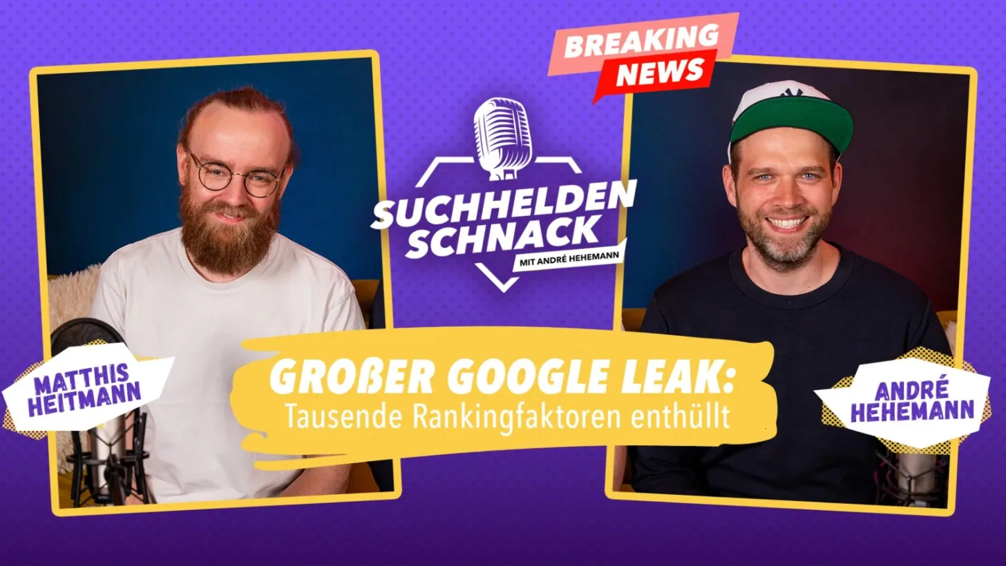Suchhelden-Schnack: Großer Google Leak – Tausende Rankingfaktoren enthüllt. Mit Matthis Heitmann und André Hehemann